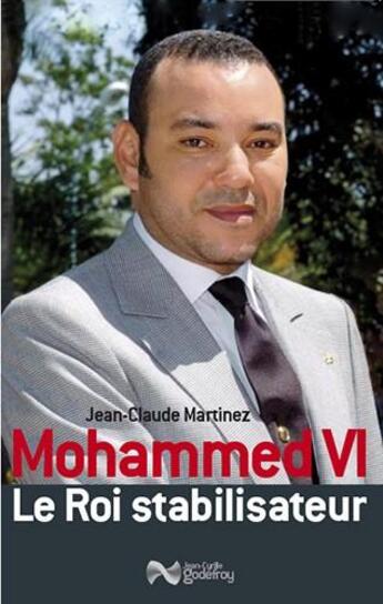 Couverture du livre « Mohammed VI, le roi stabilisateur » de Jean-Claude Martinez aux éditions Jean-cyrille Godefroy
