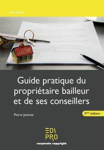 Couverture du livre « Guide pratique du propriétaire bailleur et des ses conseillers (3e édition) » de Pierre Jammar aux éditions Edi Pro