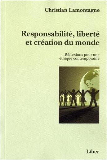 Couverture du livre « Responsabilité, liberté et création du monde ; réflexions pour une éthique contemporaine » de Christian Lamontagne aux éditions Liber