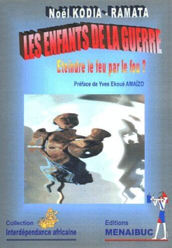 Couverture du livre « Les enfants de la guerre : eteindre le feu par le feu ? » de Noel Kodia-Ramata aux éditions Menaibuc