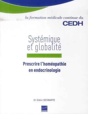 Couverture du livre « Systemique et globalite - prescrire l'homeopathie en endocrinologie » de Didier Deswarte aux éditions Cedh