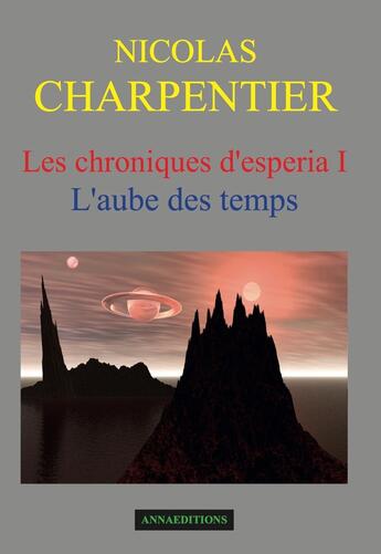 Couverture du livre « Les chroniques d'Espéria Tome 1 ; l'aube des temps » de Nicolas Charpentier aux éditions Anna