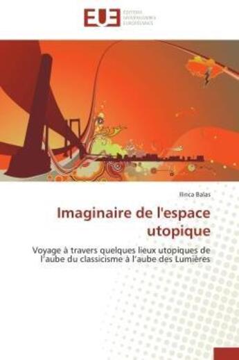 Couverture du livre « Imaginaire de l'espace utopique - voyage a travers quelques lieux utopiques de l'aube du classicisme » de Balas Ilinca aux éditions Editions Universitaires Europeennes