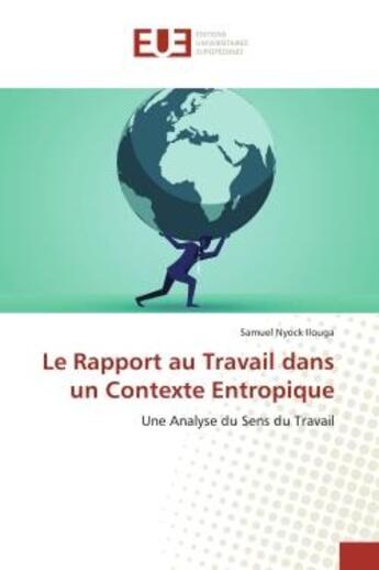 Couverture du livre « Le rapport au travail dans un contexte entropique ; une analyse du sens du travail » de Samuel Nyock Ilouga aux éditions Editions Universitaires Europeennes