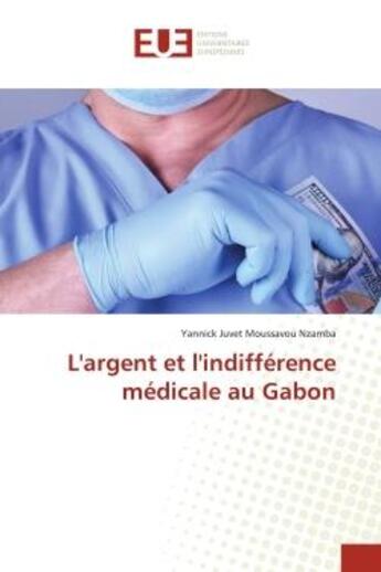 Couverture du livre « L'argent et l'indifference medicale au gabon » de Moussavou Nzamba Y J aux éditions Editions Universitaires Europeennes