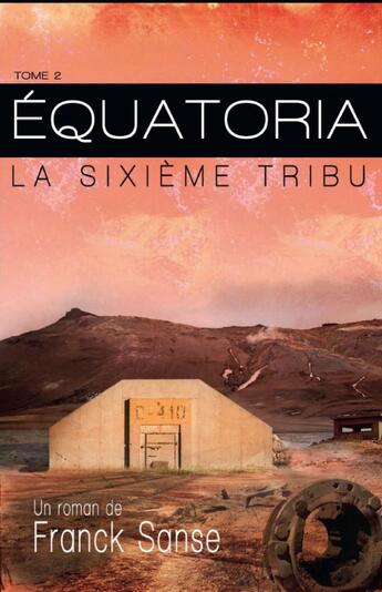 Couverture du livre « Équatoria t.2 ; la sixième tribu » de Franck Sanse aux éditions Bookelis