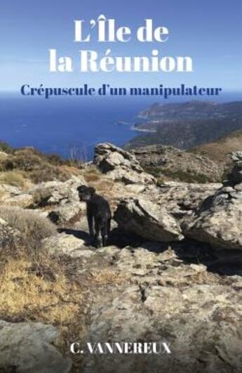 Couverture du livre « L'Ile de la Réunion ; crépuscule d'un manipulateur » de C. Vannereux aux éditions Librinova