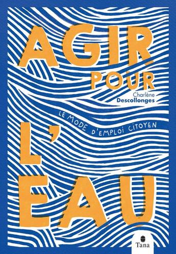 Couverture du livre « Agir pour l'eau : Le mode d'emploi citoyen » de Charlene Descollonges aux éditions Tana