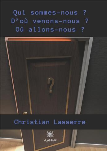 Couverture du livre « Qui sommes-nous ? d'où venons-nous ? où allons-nous ? » de Christian Lasserre aux éditions Le Lys Bleu