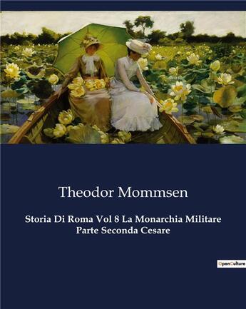 Couverture du livre « Storia Di Roma Vol 8 La Monarchia Militare Parte Seconda Cesare » de Mommsen Theodor aux éditions Culturea