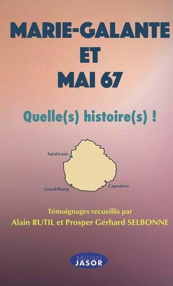 Couverture du livre « Marie-Galante et mai 67 : quelle(s) histoire(s) » de Alain Rutil et Gerhard Selbonne aux éditions Jasor