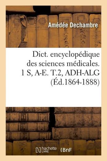 Couverture du livre « Dict. encyclopedique des sciences medicales. 1 s, a-e. t.2, adh-alg (ed.1864-1888) » de  aux éditions Hachette Bnf