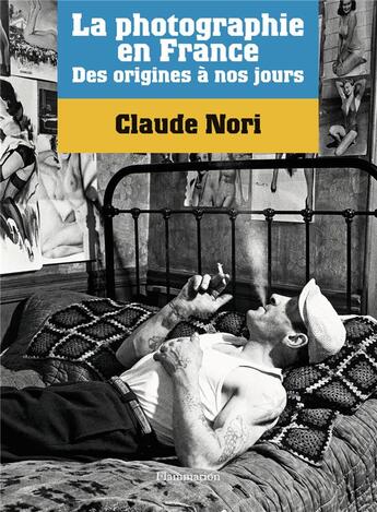 Couverture du livre « La photographie en France ; des origines à nos jours » de Claude Nori aux éditions Flammarion