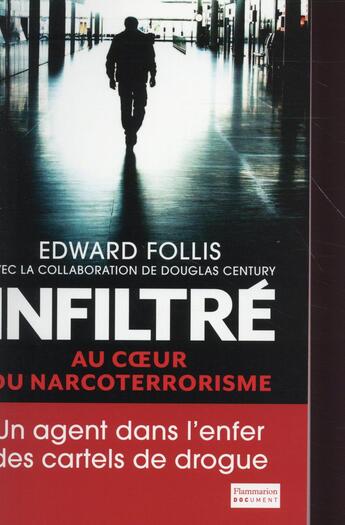 Couverture du livre « Infiltré ; au coeur du narcoterrorisme ; un agent dns l'enfer des cartels de la drogue » de Edward Follis aux éditions Flammarion