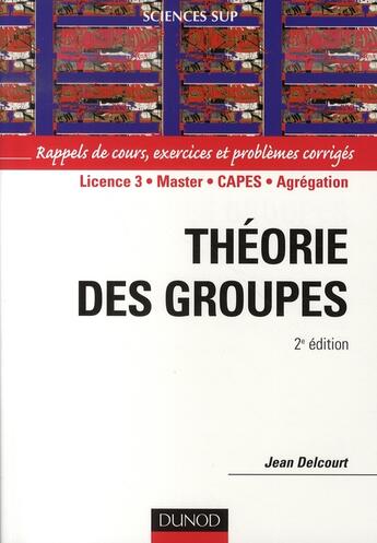 Couverture du livre « Théorie des groupes ; rappels de cours, exercices et problèmes résolus (2e édition) » de Jean Delcourt aux éditions Dunod