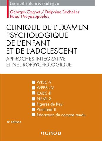 Couverture du livre « Clinique de l'examen psychologique de l'enfant et de l'adolescent : Approches intégrative et neuropsychologique (4e édition) » de Robert Voyazopoulos et Georges Cognet et Delphine Bachelier aux éditions Dunod