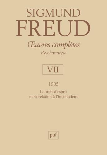 Couverture du livre « Oeuvres complètes de Freud Tome 7 : 1905 ; le trait d'esprit et sa relation à l'inconscient » de Sigmund Freud aux éditions Puf