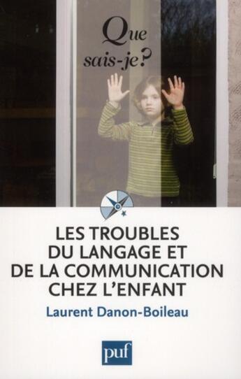 Couverture du livre « Les troubles du langage et de la communication chez l'enfant (3e édition) » de Laurent Danon-Boileau aux éditions Que Sais-je ?