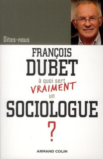 Couverture du livre « DITES-NOUS ; à quoi sert vraiment un sociologue ? » de Francois Dubet aux éditions Armand Colin