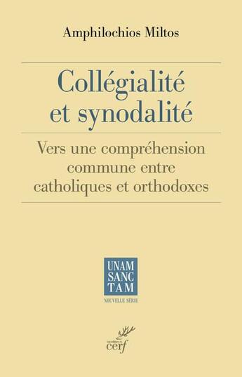 Couverture du livre « Collégialité et synodalité ; vers une compréhension commune entre catholiques et orthodoxes » de Amphilochios Miltos aux éditions Cerf