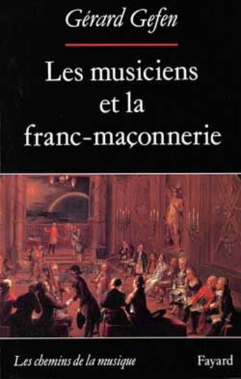 Couverture du livre « Les musiciens et la franc-maconnerie » de Gerard Gefen aux éditions Fayard