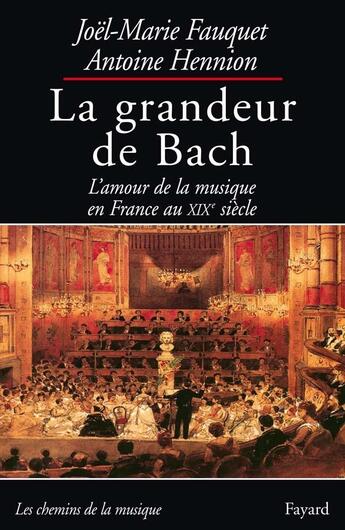 Couverture du livre « La grandeur de bach - l'amour de la musique en france au xixe siecle » de Fauquet/Hennion aux éditions Fayard