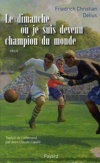 Couverture du livre « Le dimanche ou je suis devenu champion du monde » de Delius-F.C. aux éditions Fayard