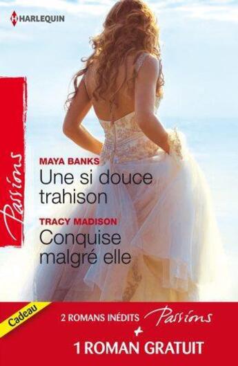 Couverture du livre « Une si douce trahison ; conquise malgré elle ; un étranger de passage » de Tracy Madison et Mccaul et Maya Banks aux éditions Harlequin