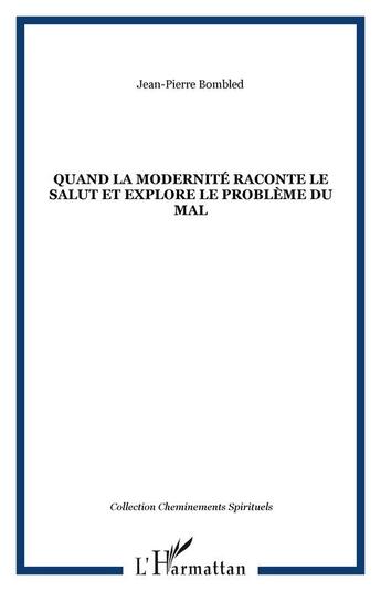 Couverture du livre « Quand la modernite raconte le salut et explore le probleme du mal » de Jean-Pierre Bombled aux éditions Editions L'harmattan