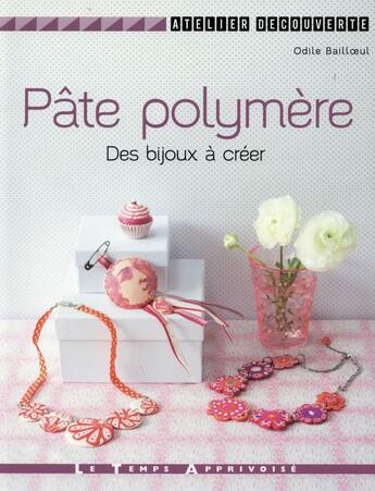 Couverture du livre « Pâte polymère ; des bijoux à créer » de Bailloeul Odile aux éditions Le Temps Apprivoise