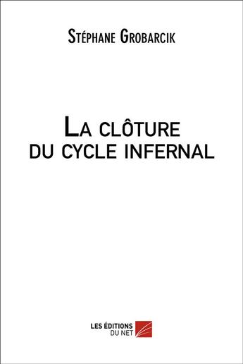 Couverture du livre « La clôture du cycle infernal » de Stephane Grobarcik aux éditions Editions Du Net