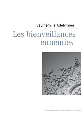 Couverture du livre « Les bienveillances ennemies » de Adelymbes Vaulhemille aux éditions Books On Demand