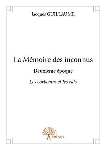 Couverture du livre « La memoire des inconnus deuxieme epoque - les corbeaux et les rats » de Guillaume Jacques aux éditions Edilivre