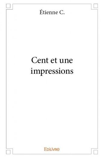 Couverture du livre « Cent et une impressions » de Etienne C. aux éditions Edilivre