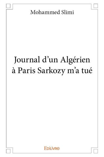 Couverture du livre « Journal d'un Algérien à Paris Sarkozy m'a tué » de Mohammed Slimi aux éditions Edilivre