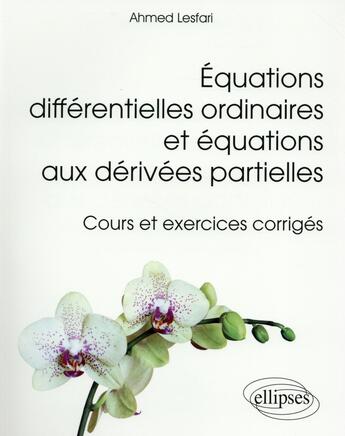 Couverture du livre « Équations différentielles ordinaires et équatiions aux derivées partielles ; cours et exercices corrigés » de Ahmed Lesfari aux éditions Ellipses