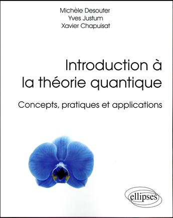 Couverture du livre « Introduction à la théorie quantique ; concepts, pratiques et applications » de Michele Desouter et Yves Justum et Xavier Chapuisat aux éditions Ellipses