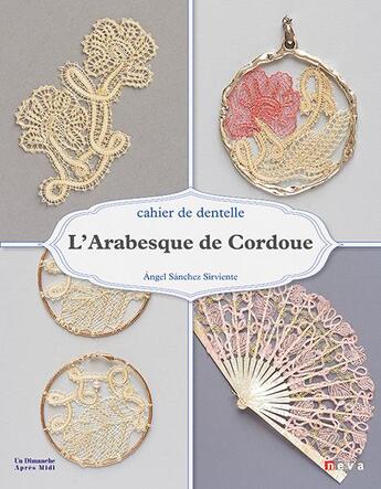 Couverture du livre « L'arabesque de Cordoue ; cahier de dentelle » de Angel Sanchez Sirviente aux éditions Neva