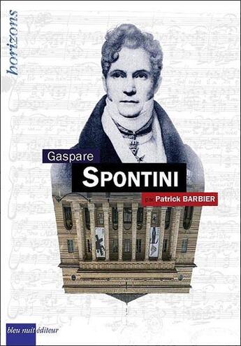 Couverture du livre « Gaspare Spontini » de Patrick Barbier aux éditions Bleu Nuit