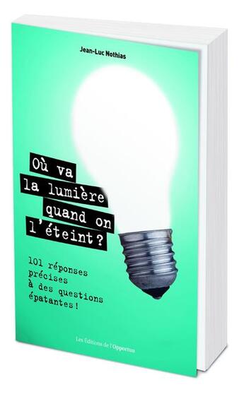 Couverture du livre « Où va la lumière quand on l'éteint ? 100 réponses précises à des questions épatantes ! » de Jean-Luc Nothias aux éditions L'opportun