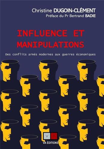 Couverture du livre « Influence et manipulations : des conflits arme modernes aux guerres économiques » de Christine Dugoin-Clement aux éditions Va Press