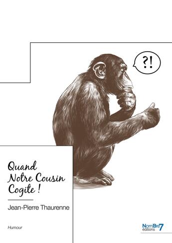 Couverture du livre « Quand notre cousin cogite ! » de Jean-Pierre Thaurenne aux éditions Nombre 7