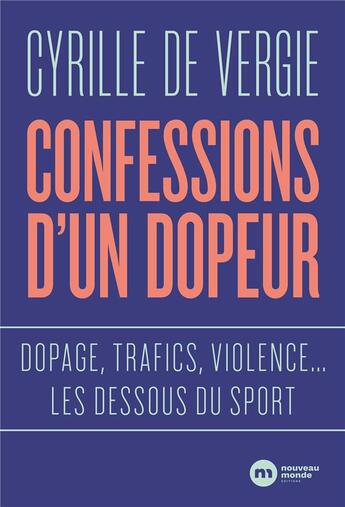 Couverture du livre « Confessions d'un dopeur : dopage, trafics, violences... ; les dessous du sport » de Cyrille De Vergie aux éditions Nouveau Monde