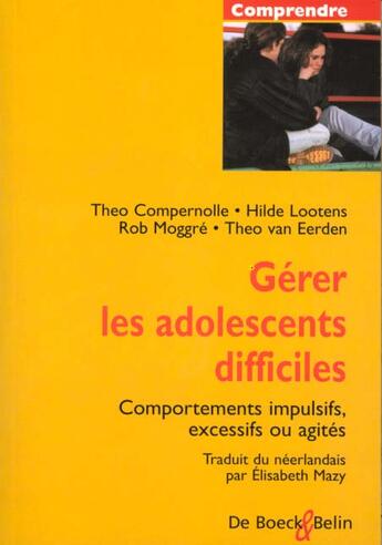 Couverture du livre « Gerer les adolescents difficiles - comportements impulsifs, excessifs ou agites » de Compernolle/Lootens aux éditions Belin Education