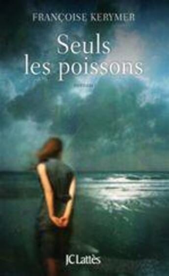 Couverture du livre « Seuls les poissons » de Francoise Kerymer aux éditions Lattes