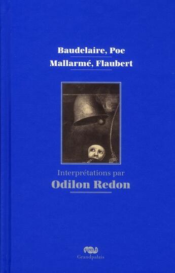 Couverture du livre « Baudelaire, Poe, Mallarmé, Flaubert, interprétations par Odilon Redon » de Odilon Redon aux éditions Reunion Des Musees Nationaux