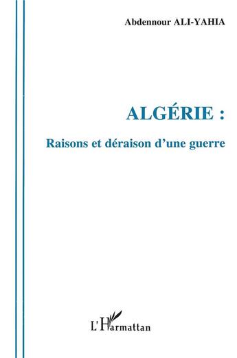 Couverture du livre « Algérie : Raisons et déraison d'une guerre » de Abdennour Ali-Yahia aux éditions L'harmattan