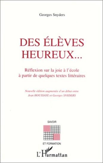 Couverture du livre « Des élèves heureux... réflexion sur la joie à l'école à partir de quelques textes littéraires » de Jean Houssaye et Georges Snyders aux éditions L'harmattan