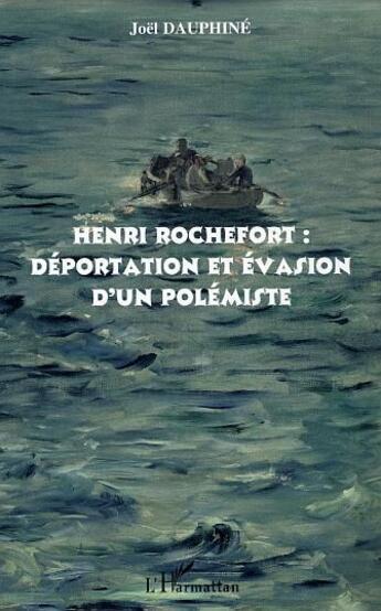 Couverture du livre « Henri Rochefort : déportation et évasion d'un polémiste » de Joel Dauphine aux éditions L'harmattan