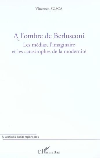 Couverture du livre « A l'ombre de berlusconi - les medias, l'imaginaire et les catastrophes de la modernite » de Vincenzo Susca aux éditions L'harmattan